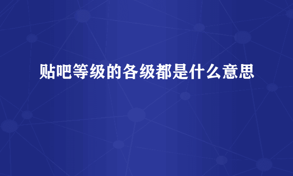 贴吧等级的各级都是什么意思