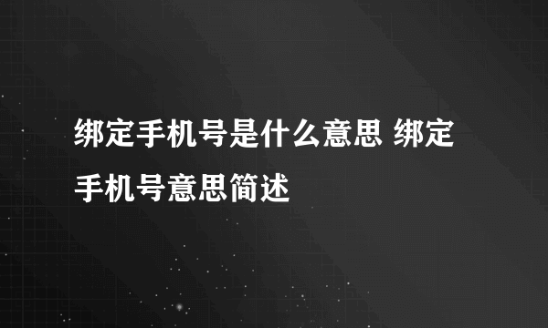 绑定手机号是什么意思 绑定手机号意思简述