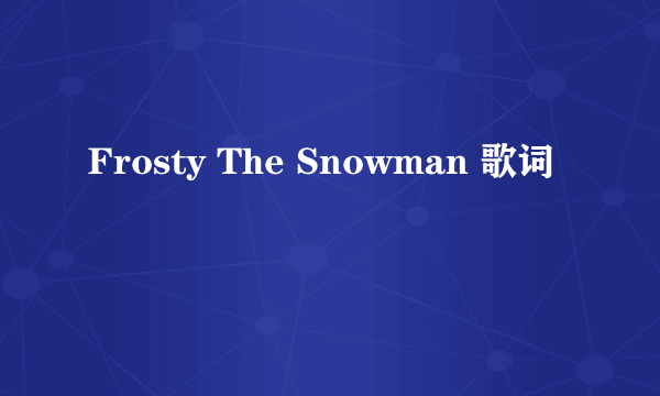 Frosty The Snowman 歌词