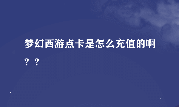 梦幻西游点卡是怎么充值的啊？？