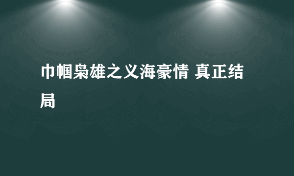 巾帼枭雄之义海豪情 真正结局