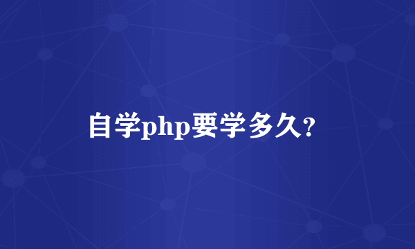 自学php要学多久？