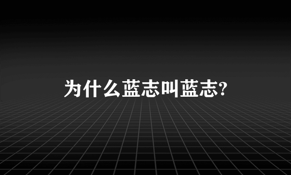 为什么蓝志叫蓝志?