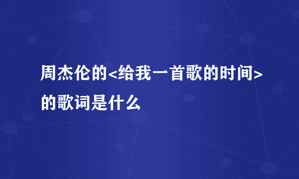 周杰伦的<给我一首歌的时间>的歌词是什么