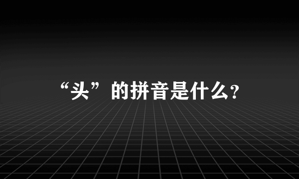 “头”的拼音是什么？