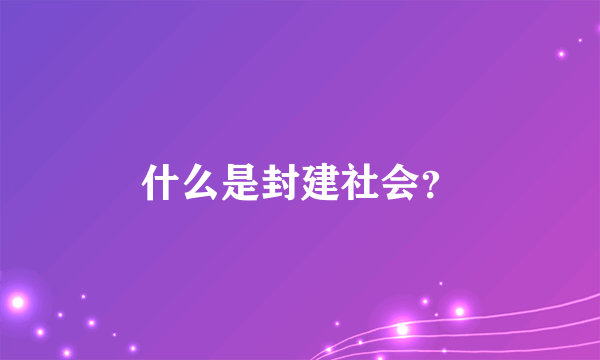 什么是封建社会？