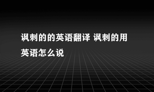 讽刺的的英语翻译 讽刺的用英语怎么说