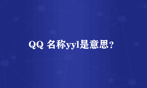 QQ 名称yyl是意思？