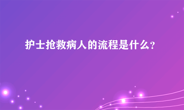 护士抢救病人的流程是什么？