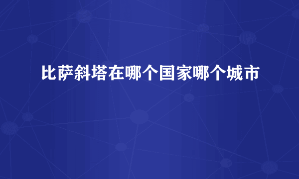 比萨斜塔在哪个国家哪个城市