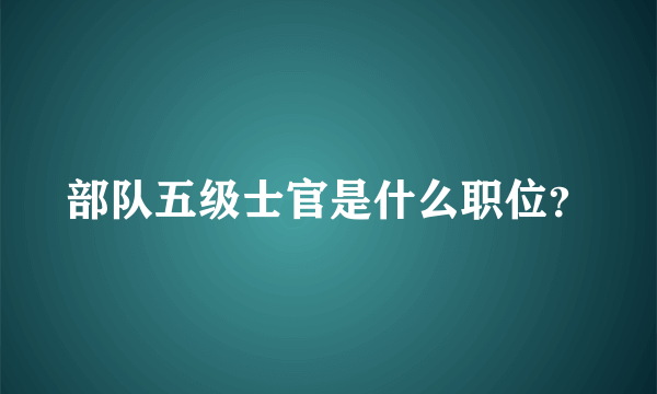 部队五级士官是什么职位？