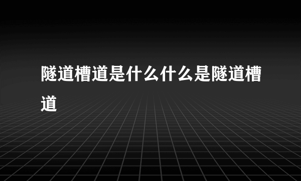 隧道槽道是什么什么是隧道槽道