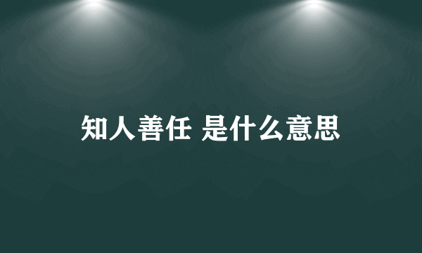 知人善任 是什么意思