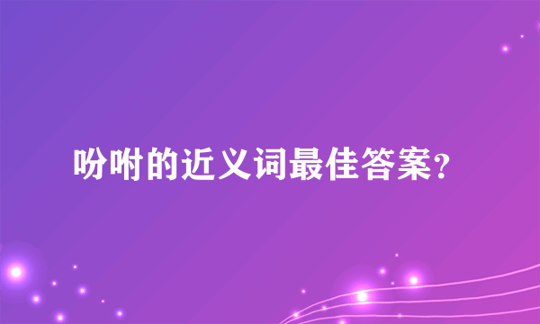 吩咐的近义词最佳答案？