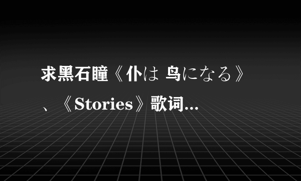 求黑石瞳《仆は 鸟になる》、《Stories》歌词及中文翻译