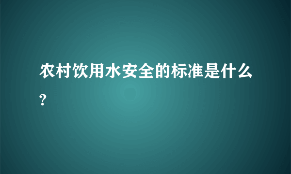 农村饮用水安全的标准是什么?