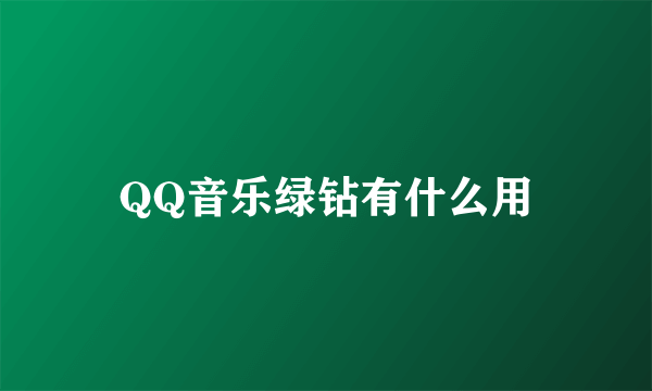 QQ音乐绿钻有什么用