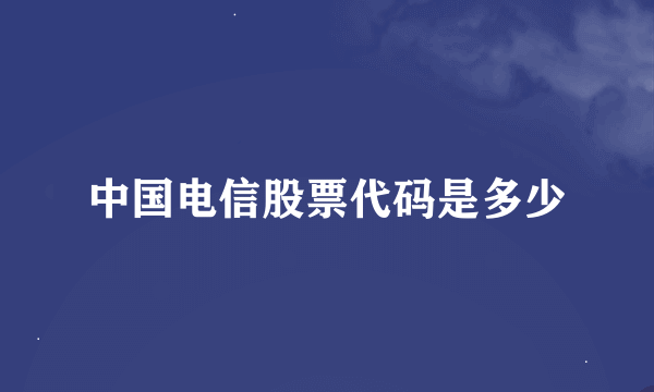 中国电信股票代码是多少