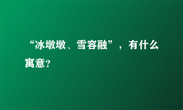 “冰墩墩、雪容融”，有什么寓意？