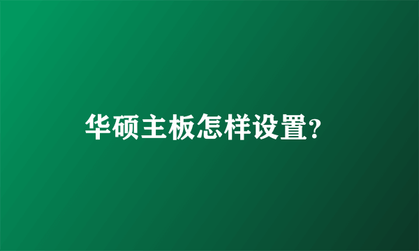 华硕主板怎样设置？