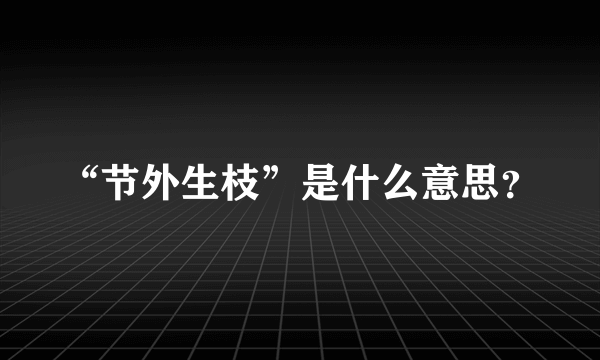 “节外生枝”是什么意思？