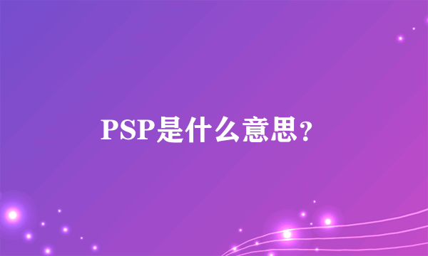 PSP是什么意思？