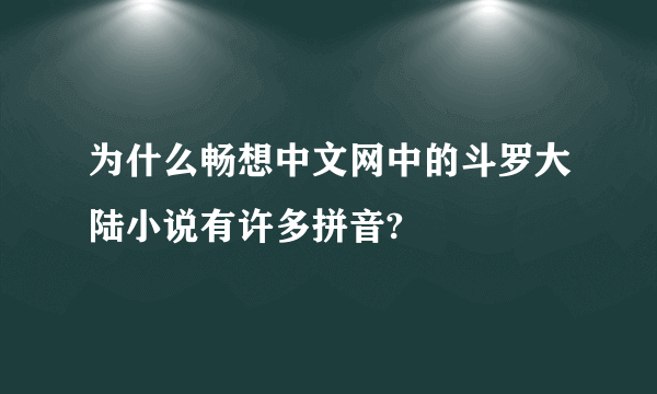 为什么畅想中文网中的斗罗大陆小说有许多拼音?