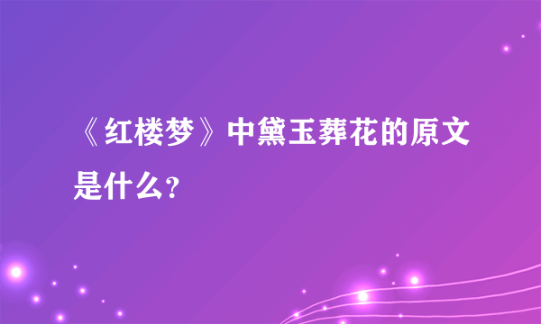 《红楼梦》中黛玉葬花的原文是什么？