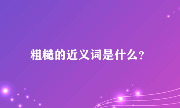 粗糙的近义词是什么？