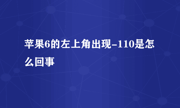 苹果6的左上角出现-110是怎么回事