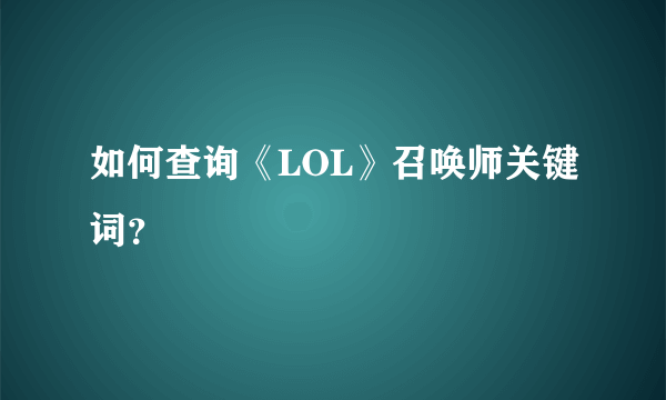 如何查询《LOL》召唤师关键词？