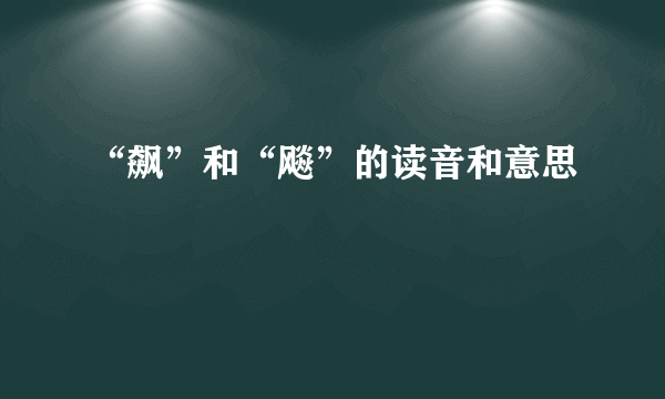 “飙”和“飚”的读音和意思