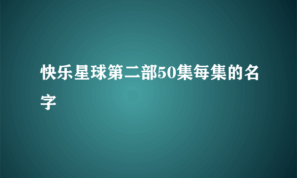 快乐星球第二部50集每集的名字