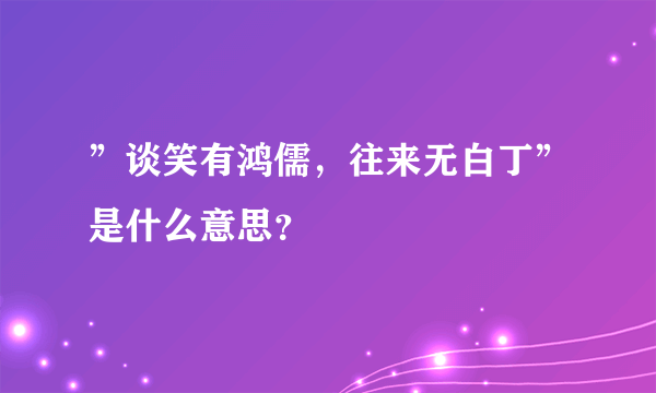 ”谈笑有鸿儒，往来无白丁”是什么意思？