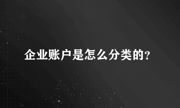 企业账户是怎么分类的？