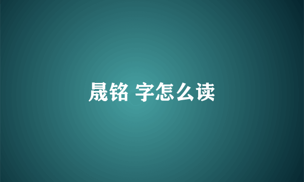 晟铭 字怎么读