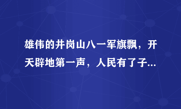 雄伟的井岗山八一军旗飘，开天辟地第一声，人民有了子弟兵。这首歌名字叫什么？