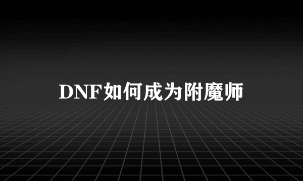 DNF如何成为附魔师