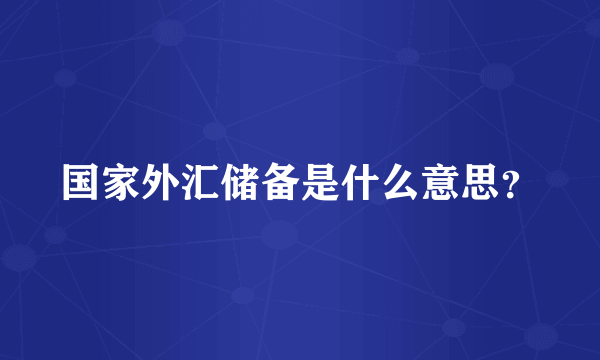 国家外汇储备是什么意思？