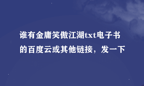 谁有金庸笑傲江湖txt电子书的百度云或其他链接，发一下