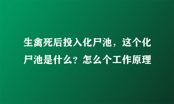 生禽死后投入化尸池，这个化尸池是什么？怎么个工作原理