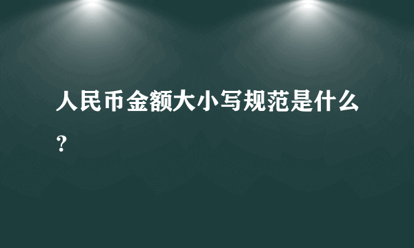 人民币金额大小写规范是什么？