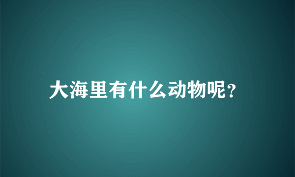 大海里有什么动物呢？