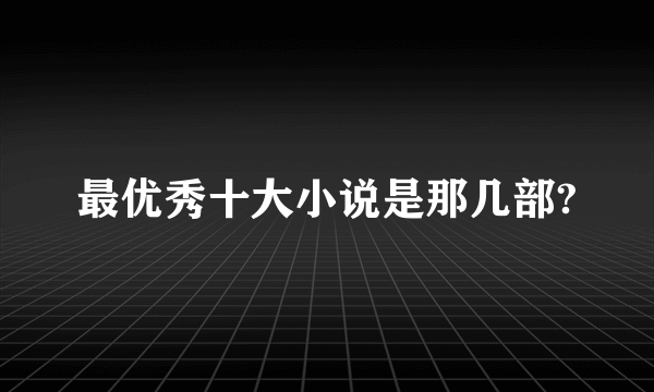 最优秀十大小说是那几部?