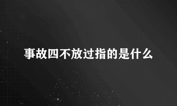 事故四不放过指的是什么