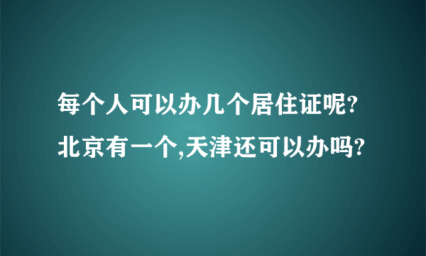 每个人可以办几个居住证呢?北京有一个,天津还可以办吗?