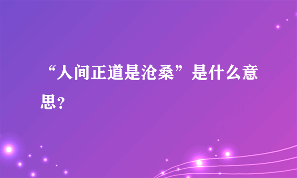 “人间正道是沧桑”是什么意思？