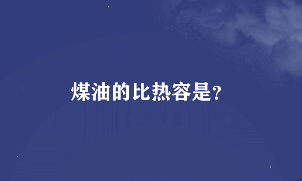 煤油的比热容是？