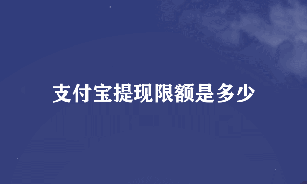 支付宝提现限额是多少