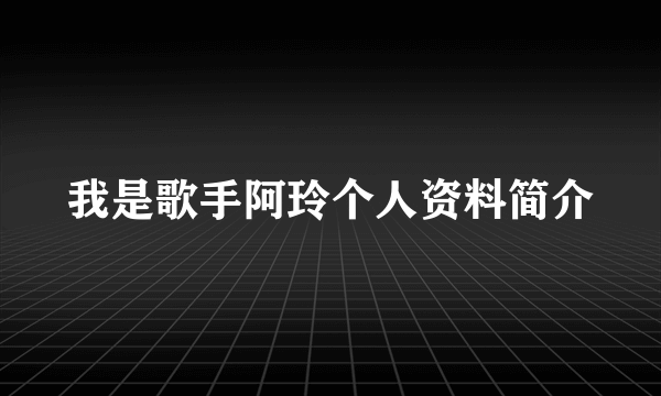 我是歌手阿玲个人资料简介